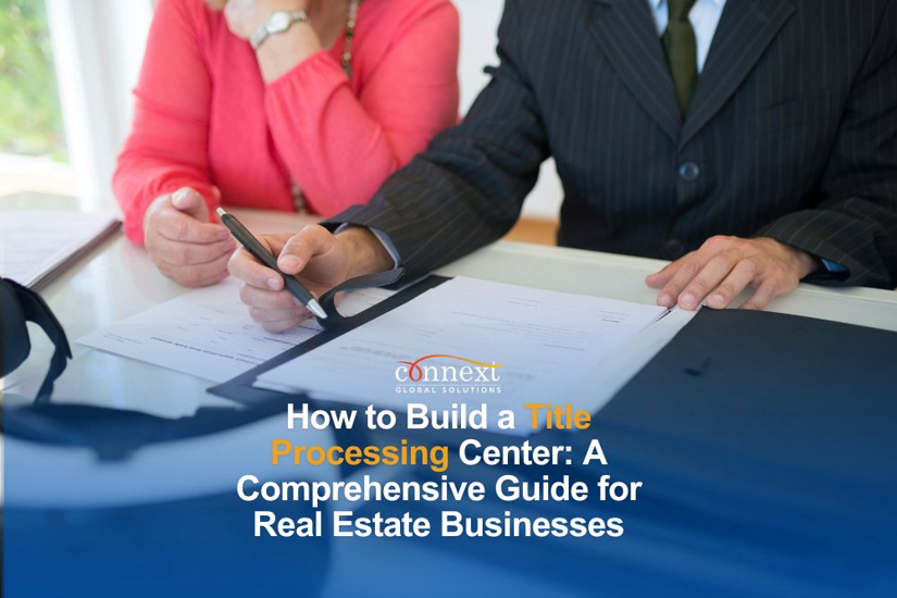 How to Build a Title Processing Center: A Comprehensive Guide for Real Estate Businesses